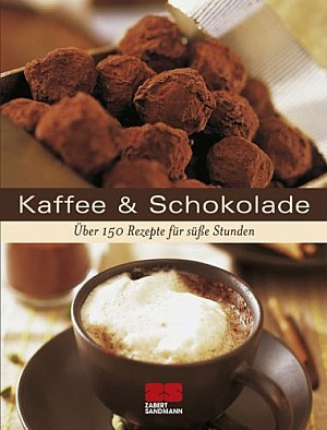 Kaffe & Schokolade: Über 150 Rezepte für süße Stunden