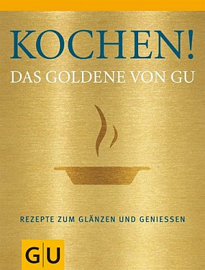 Kochen! Das Goldene von GU: Rezepte zum Glänzen und Genießen