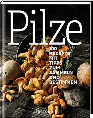 Pilze: 100 Rezepte mit Tipps zum Sammeln und Bestimmen