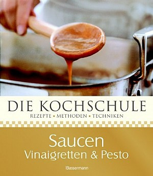 Die Kochschule: Saucen, Vinaigretten & Pesto