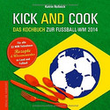 Kick & Cook: Das Kochbuch zur Fußball-WM 2014
