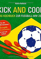 Kick & Cook: Das Kochbuch zur Fußball-WM 2014