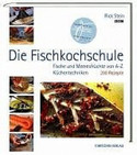 Die Fischkochschule: Fische und Meeresfrüchte von A bis Z.