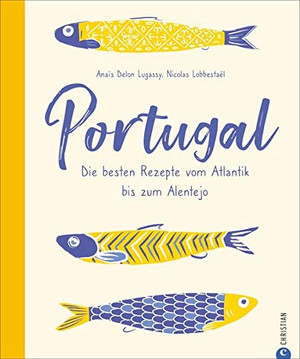 Portugal - Die besten Rezepte vom Atlantik bis zum Alentejo