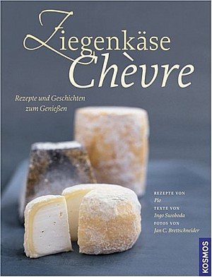 Ziegenkäse - Chevre: Rezepte und Geschichten zum genießen