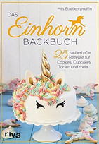 Miss Blueberrymuffin: Das Einhorn-Backbuch