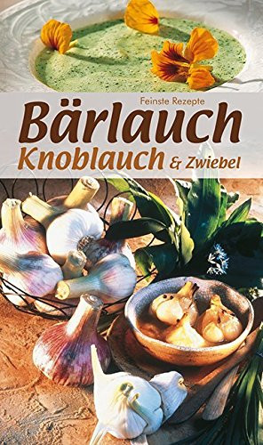 Bärlauch, Knoblauch & Zwiebel: Küchenschätze